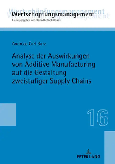 Analyse Der Auswirkungen Von Additive Manufacturing Auf Die Gestaltung Zweistufiger Supply Chains by Andreas Carl Barz