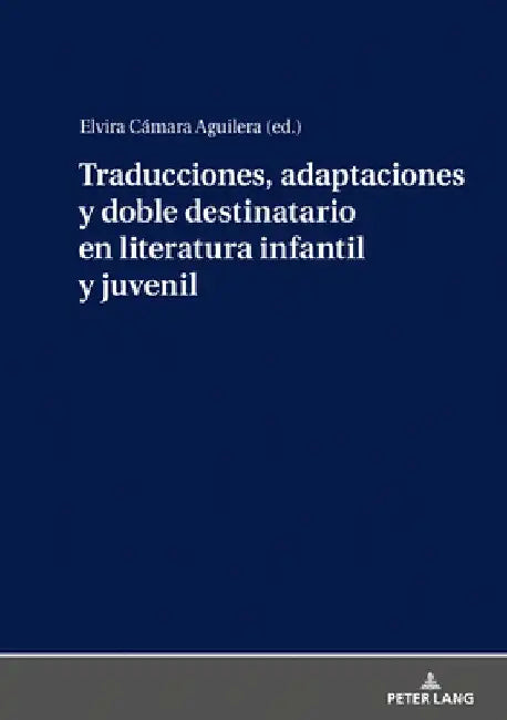 Traducciones, Adaptaciones Y Doble Destinatario En Literatura Infantil Y Juvenil by Elvira Cámara Aguilera
