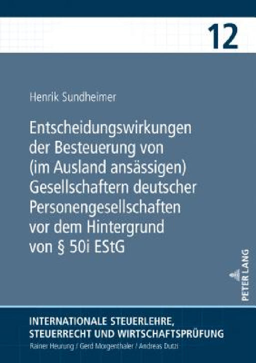 Entscheidungswirkungen der Besteuerung von (im Ausland ansaessigen) Gesellschaftern deutscher Personengesellschaften vor dem Hintergrund von § 50i ESt by Henrik Sundheimer