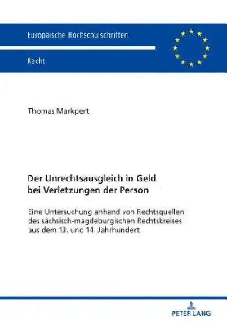 Der Unrechtsausgleich in Geld bei Verletzungen der Person: Eine Untersuchung anhand von Rechtsquellen des saechsisch-magdeburgischen Rechtskreises aus by Thomas Markpert