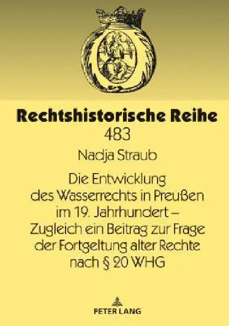 Die Entwicklung Des Wasserrechts in Preußen Im 19. Jahrhundert - Zugleich Ein Beitrag Zur Frage Der Fortgeltung Alter Rechte Nach § 20 Whg by Nadja Straub