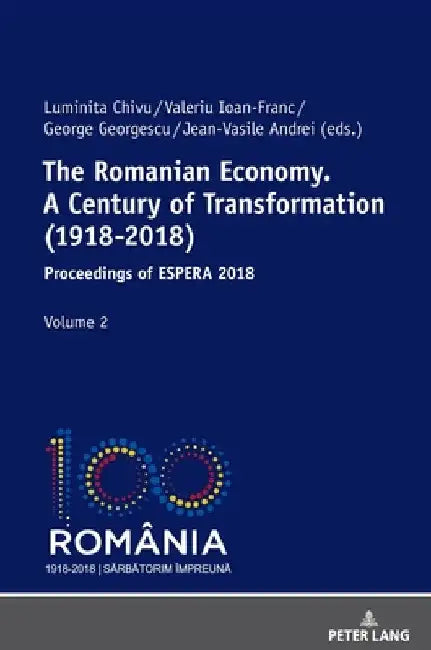 The Romanian Economy. a Century of Transformation (1918-2018): Proceedings of Espera 2018 by Luminita Chivu