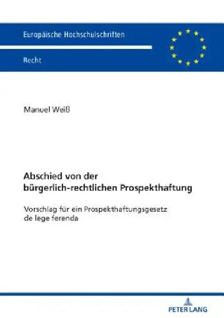Abschied von der buergerlich-rechtlichen Prospekthaftung: Vorschlag fuer ein Prospekthaftungsgesetz de lege ferenda by Manuel Weiß