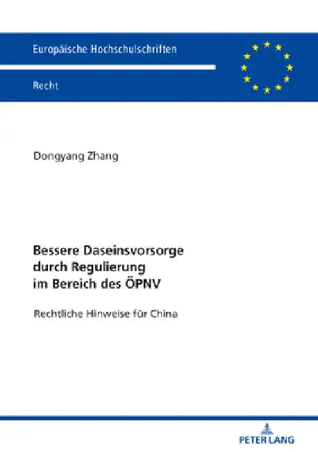 Bessere Daseinsvorsorge durch Regulierung im Bereich des OePNV: Rechtliche Hinweise fuer China by Dongyang Zhang