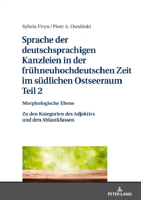 Sprache Der Deutschsprachigen Kanzleien in Der Fruehneuhochdeutschen Zeit Im Suedlichen Ostseeraum. Teil 2: Morphologische Ebene: Zu Den Kategorien De by Sylwia Firyn, Piotr A. Owsiński