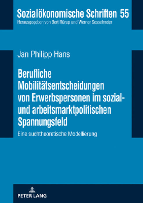 Berufliche Mobilitaetsentscheidungen von Erwerbspersonen im sozial- und arbeitsmarktpolitischen Spannungsfeld: Eine suchtheoretische Modellierung by Werner Sesselmeier, Jan Philipp Hans