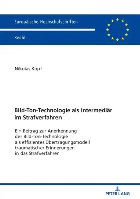 Bild-Ton-Technologie ALS Intermediaer Im Strafverfahren: Ein Beitrag Zur Anerkennung Der Bild-Ton-Technologie ALS Effizientes Uebertragungsmodell Trau by Nikolas Kopf