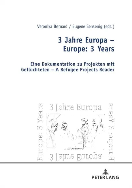 3 Jahre Europa - Europe: 3 Years: Eine Dokumentation Zu Projekten Mit Gefluechteten - A Refugee Projects Reader by Veronika Bernard, Eugene Sensenig