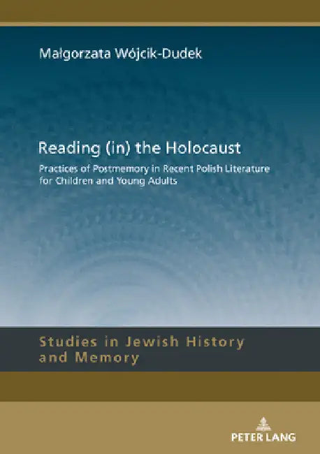Reading (in) the Holocaust: Practices of Postmemory in Recent Polish Literature for Children and Young Adults. by Lucyna Aleksandrowicz-Pędich