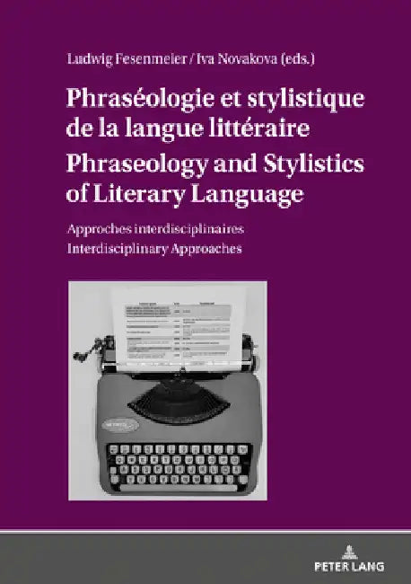 Phraséologie Et Stylistique de la Langue Littéraire Phraseology and Stylistics of Literary Language: Approches Interdisciplinaires Interdisciplinary A by Ludwig Fesenmeier