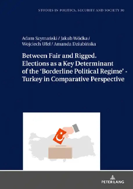 Between Fair and Rigged. Elections as a Key Determinant of the 'Borderline Political Regime' - Turkey in Comparative Perspective by Stanislaw Sulowski