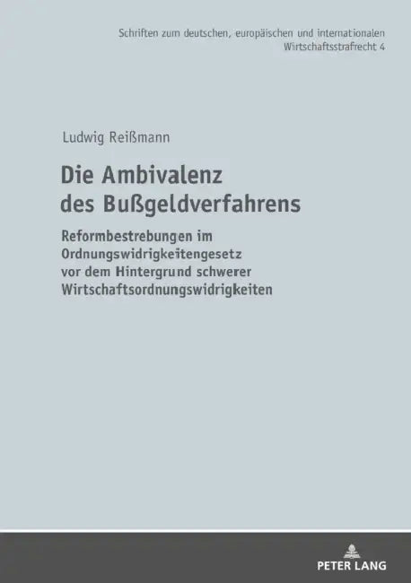 Die Ambivalenz Des Bußgeldverfahrens: Reformbestrebungen Im Ordnungswidrigkeitengesetz VOR Dem Hintergrund Schwerer Wirtschaftsordnungswidrigkeiten by Robert Esser, Ludwig Reißmann