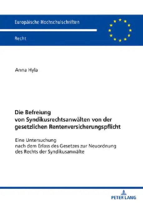 Die Befreiung von Syndikusrechtsanwaelten von der gesetzlichen Rentenversicherungspflicht: Eine Untersuchung nach dem Erlass des Gesetzes zur Neuordnu by Anna Hyla