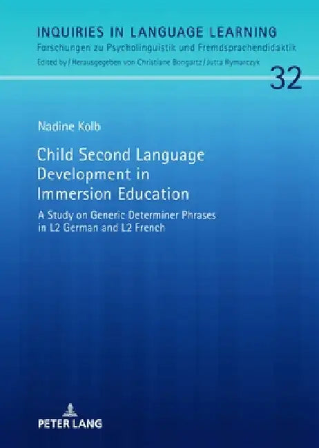 Child Second Language Development in Immersion Education: A Study on Generic Determiner Phrases in L2 German and L2 French by Christiane Bongartz