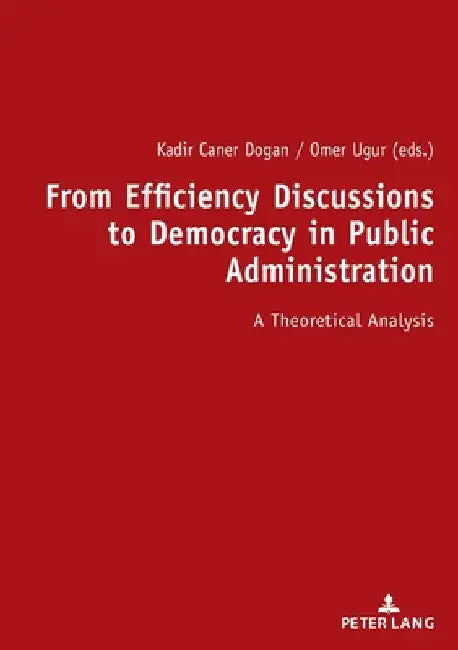 From Efficiency Discussions to Democracy in Public Administration:: A Theoretical Analysis by Ömer UĞur