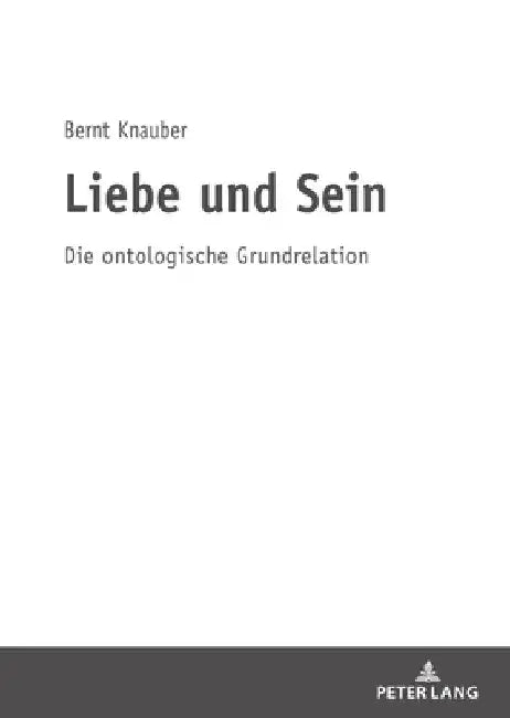 Liebe und Sein: Die ontologische Grundrelation by Bernt Knauber