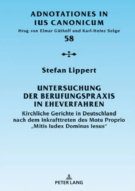 Untersuchung Der Berufungspraxis in Eheverfahren: Kirchliche Gerichte in Deutschland Nach Dem Inkrafttreten Des Motu Proprio «Mitis Iudex Dominus Iesu by Elmar Güthoff, Stefan Lippert