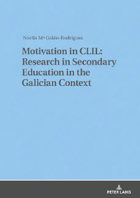 Motivation in CLIL: Research in Secondary Education in the Galician Context by Noelia M. Galán-Rodríguez