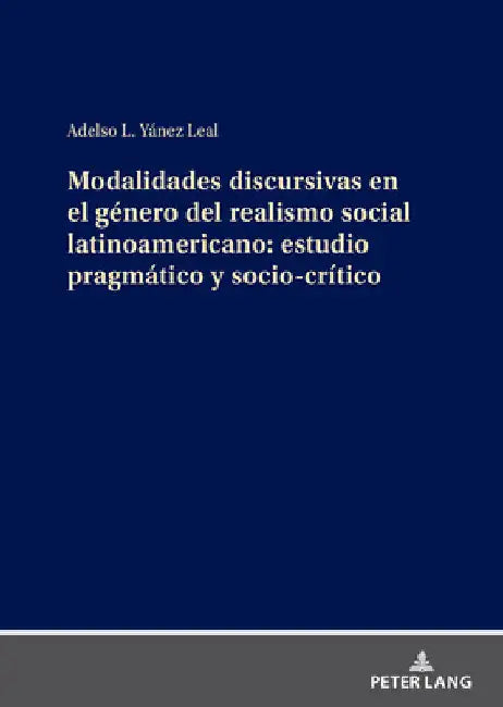 Modalidades Discursivas En El Género del Realismo Social Latinoamericano: Estudio Pragmático Y Socio-Crítico by Adelso L. Yánez Leal