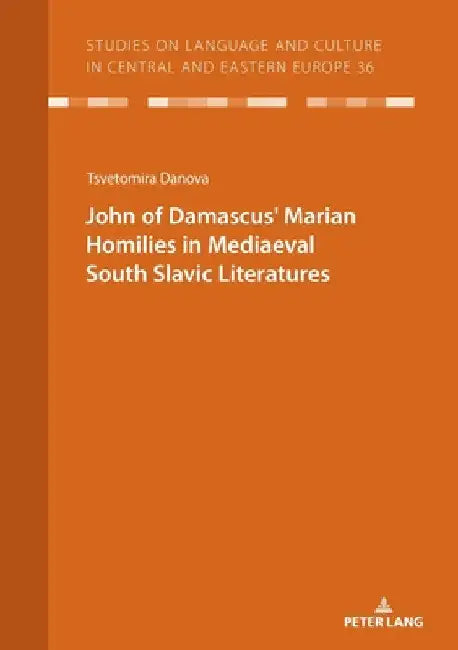 John of Damascusʼ Marian Homilies in Mediaeval South Slavic Literatures by Christian Voß