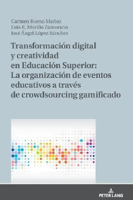 Transformación Digital Y Creatividad En Educación Superior: La Organización de Eventos Educativos a Través de Crowdsourcing Gamificado by Luis R. Murillo-Zamorano