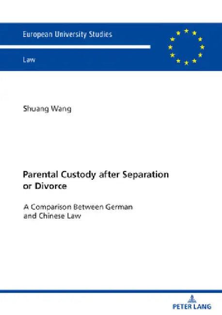 Parental Custody After Separation or Divorce: A Comparison Between German and Chinese Law by Shuang Wang