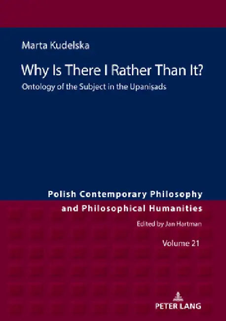 Why Is There I Rather Than It?: Ontology of the Subject in the Upaniṣads by Rafal Szklarski, Jan Hartman, Marta Bręgiel-Pant
