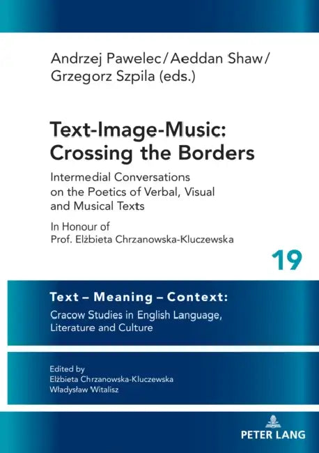 Text-Image-Music: Crossing the Borders: Intermedial Conversations on the Poetics of Verbal, Visual and Musical Texts in Honour of Prof. Elżbieta by Wladyslaw Witalisz, Andrzej Pawelec, Aeddan Shaw