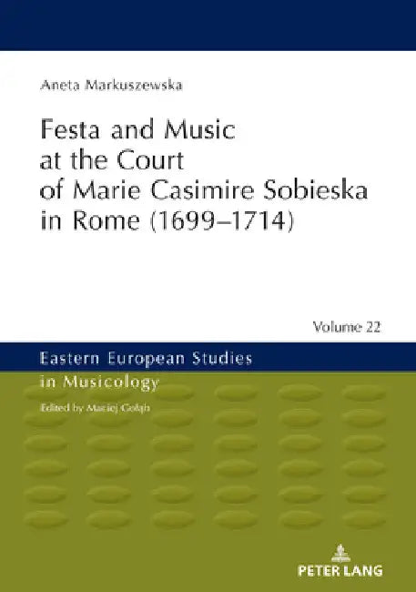 Festa and Music at the Court of Marie Casimire Sobieska in Rome (1699-1714) by Maciej Goląb
