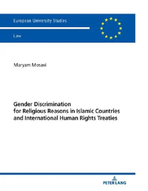 Gender Discrimination for Religious Reasons in Islamic Countries and International Human Rights Treaties by Mosavi, Maryam