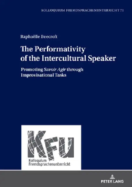 The Performativity of the Intercultural Speaker: Promoting «Savoir Agir» Through Improvisational Tasks by Nicola Würffel