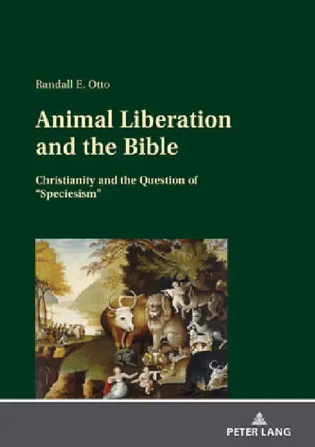 Animal Liberation and the Bible: Christianity and the Question of Speciesism by Randall E. Otto