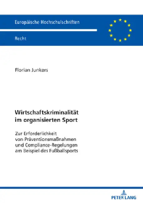 Wirtschaftskriminalitaet im organisierten Sport: Zur Erforderlichkeit von Praeventionsmaßnahmen und Compliance-Regelungen am Beispiel des Fußballsport by Florian Junkers