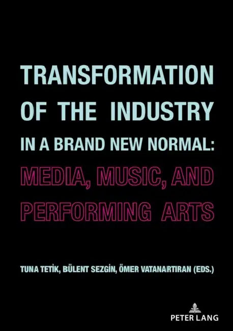 Transformation of the Industry in a Brand New Normal:: Media, Music, and Performing Arts by Bülent Sezgin, Tuna Tetik, Ömer Vatanartıran
