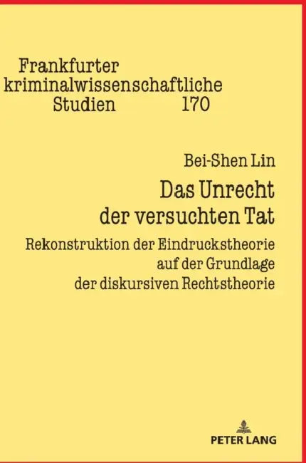 Das Unrecht der versuchten Tat: Rekonstruktion der Eindruckstheorie auf der Grundlage der diskursiven Rechtstheorie by Prof Dr Cornelius Prittwitz, Bei-Shen Lin
