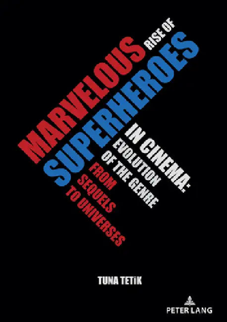 Marvelous Rise of Superheroes in Cinema: Evolution of the Genre from Sequels to Universes by Tuna Tetik