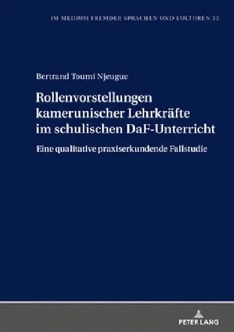 Rollenvorstellungen kamerunischer Lehrkraefte im schulischen DaF-Unterricht: Eine qualitative praxiserkundende Fallstudie by Lutz Götze