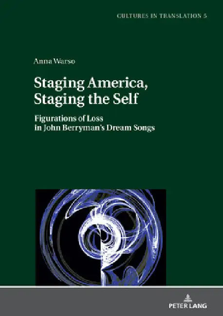 Staging America, Staging the Self: Figurations of Loss in John Berryman's Dream Songs by Agnieszka Pantuchowicz