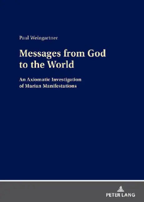 Messages from God to the World: An Axiomatic Investigation of Marian Manifestations by Paul Weingartner