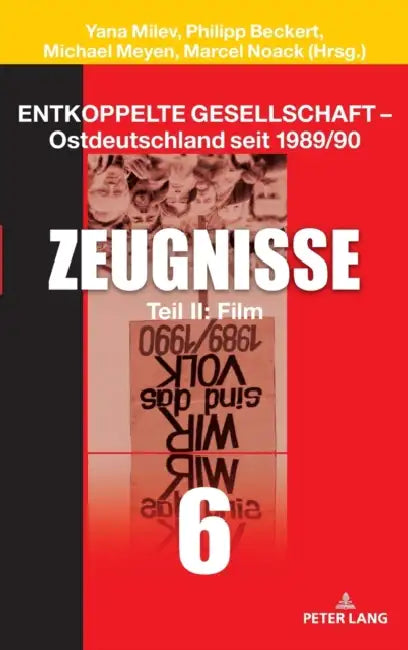 Entkoppelte Gesellschaft - Ostdeutschland seit 1989/90: Band 6: Zeugnisse Teil II: Film by Yana Milev, Philipp Beckert, Michael Meyen