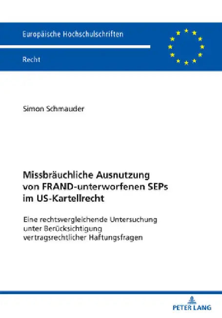 Missbraeuchliche Ausnutzung von FRAND-unterworfenen SEPs im US-Kartellrecht: Eine rechtsvergleichende Untersuchung unter Beruecksichtigung vertragsrec by Simon Schmauder