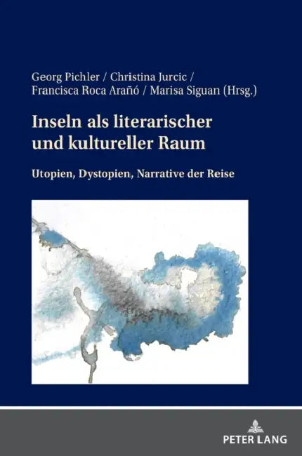 Inseln als literarischer und kultureller Raum: Utopien, Dystopien, Narrative der Reise by Georg Pichler, Christina Jurcic, Francisca Roca Arañó