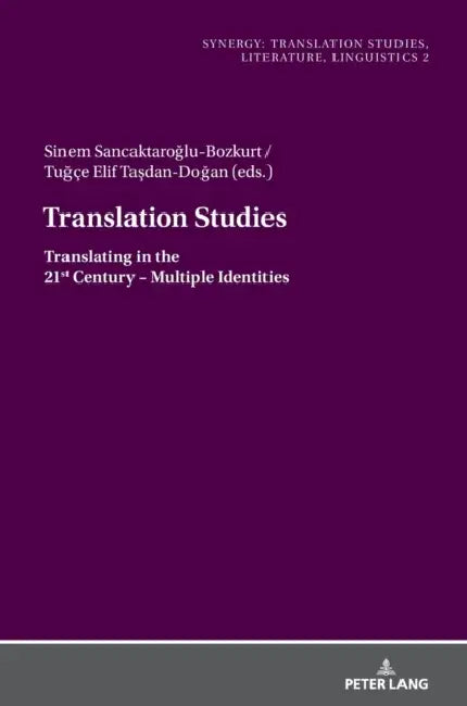 Translation Studies: Translating in the 21st Century - Multiple Identities by Sinem Sancaktaroğlu-Bozkurt, Tuğçe Elif Taşdan-Doğan