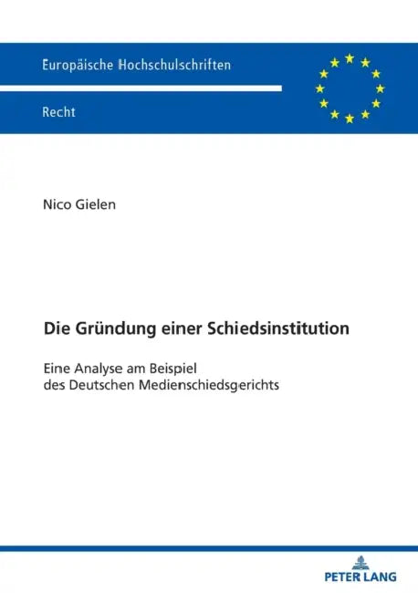 Die Gruendung einer Schiedsinstitution: Eine Analyse am Beispiel des Deutschen Medienschiedsgerichts by Nico Gielen