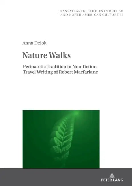 Nature Walks: Peripatetic Tradition in the Non-fiction Travel Writing of Robert Macfarlane by Marek Wilczyński, Anna Dziok
