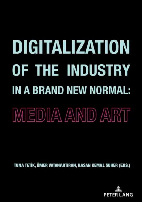 Digitalization of the Industry in a Brand New Normal: Media and Art by Tuna Tetik, Hasan Kemal Süher, Ömer Vatanartıran
