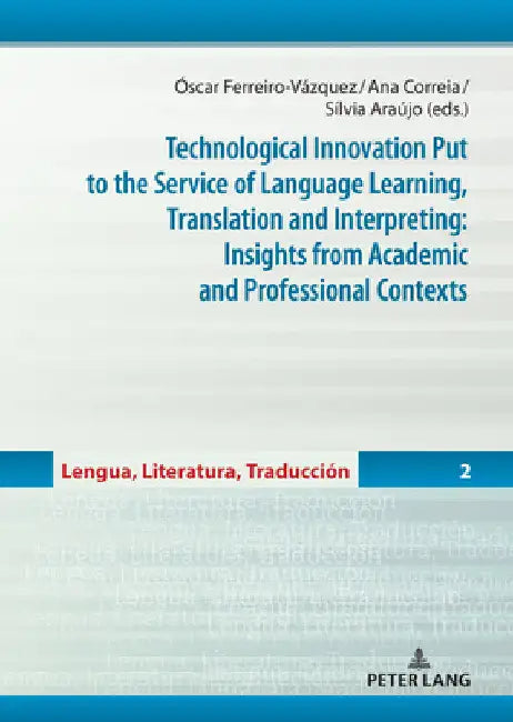 Technological Innovation Put to the Service of Language Learning, Translation and Interpreting: Insights from Academic and Professional Contexts by Óscar Ferreiro-Vázquez