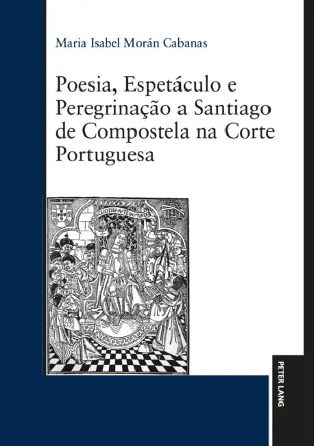 Poesia, Espetáculo e Peregrinação a Santiago de Compostela na Corte Portuguesa by Maria Isabel Morán Cabanas