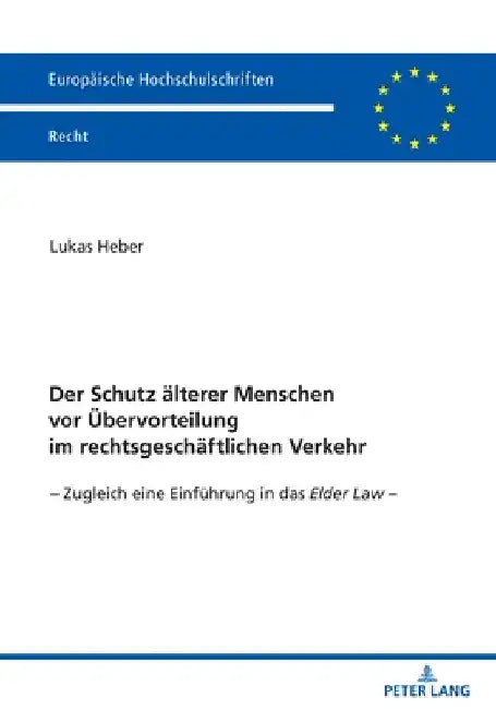 Der Schutz aelterer Menschen vor Uebervorteilung im rechtsgeschaeftlichen Verkehr: Zugleich eine Einfuehrung in das Elder Law - by Lukas Heber