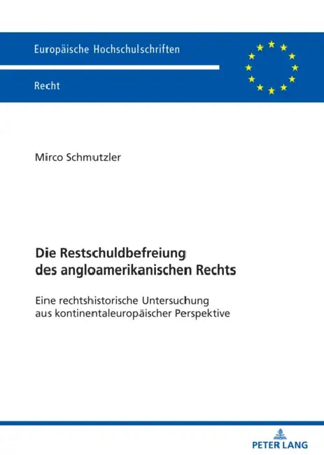 Die Restschuldbefreiung des angloamerikanischen Rechts: Eine rechtshistorische Untersuchung aus kontinentaleuropaeischer Perspektive by Mirco Schmutzler